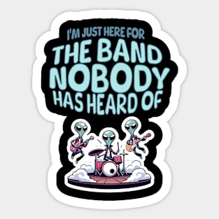 I'm just here for the Band Nobody has heard of / MUSIC FESTIVAL OUTFIT / Funny Music Festival Concert Humor Sticker